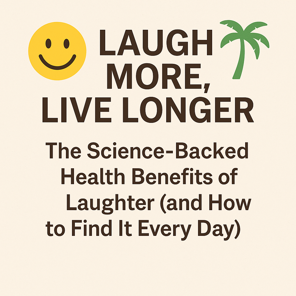 Laugh More, Live Longer: The Science-Backed Health Benefits of Laughter (and How to Find It Every Day)